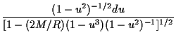 $\displaystyle \frac{(1-u^2)^{-1/2} du }{[1 - (2M/R)(1-u^3)(1 - u^2)^{-1}]^{1/2}}$